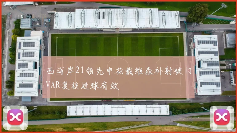 西海岸21领先申花戴维森补射破门VAR复核进球有效